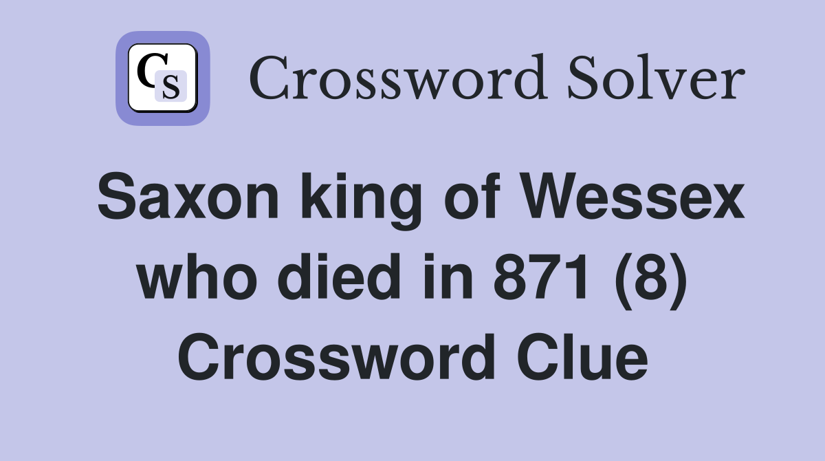 Saxon king of Wessex who died in 871 (8) Crossword Clue