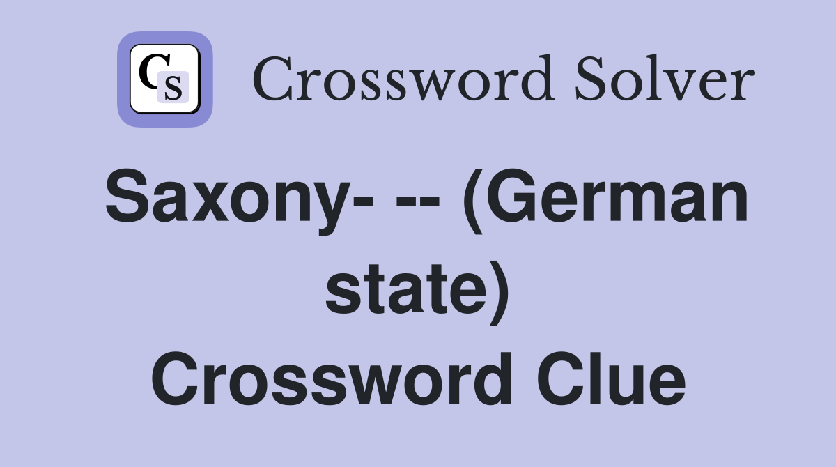 Saxony- -- (German state) Crossword Clue