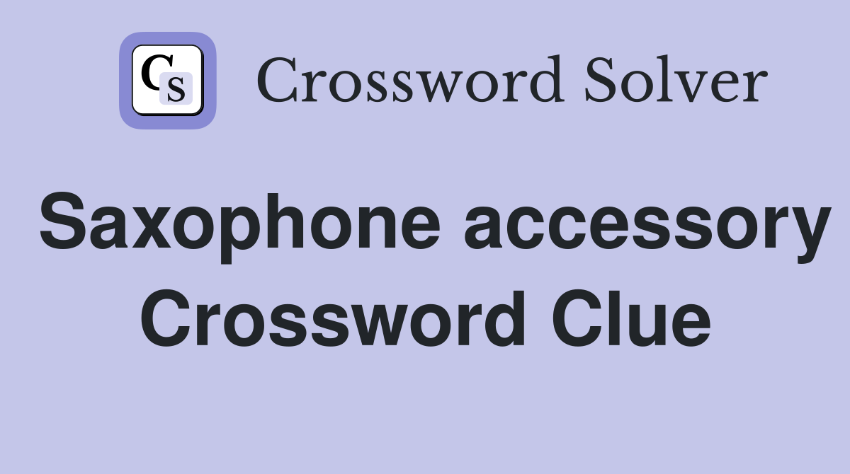 Saxophone accessory Crossword Clue