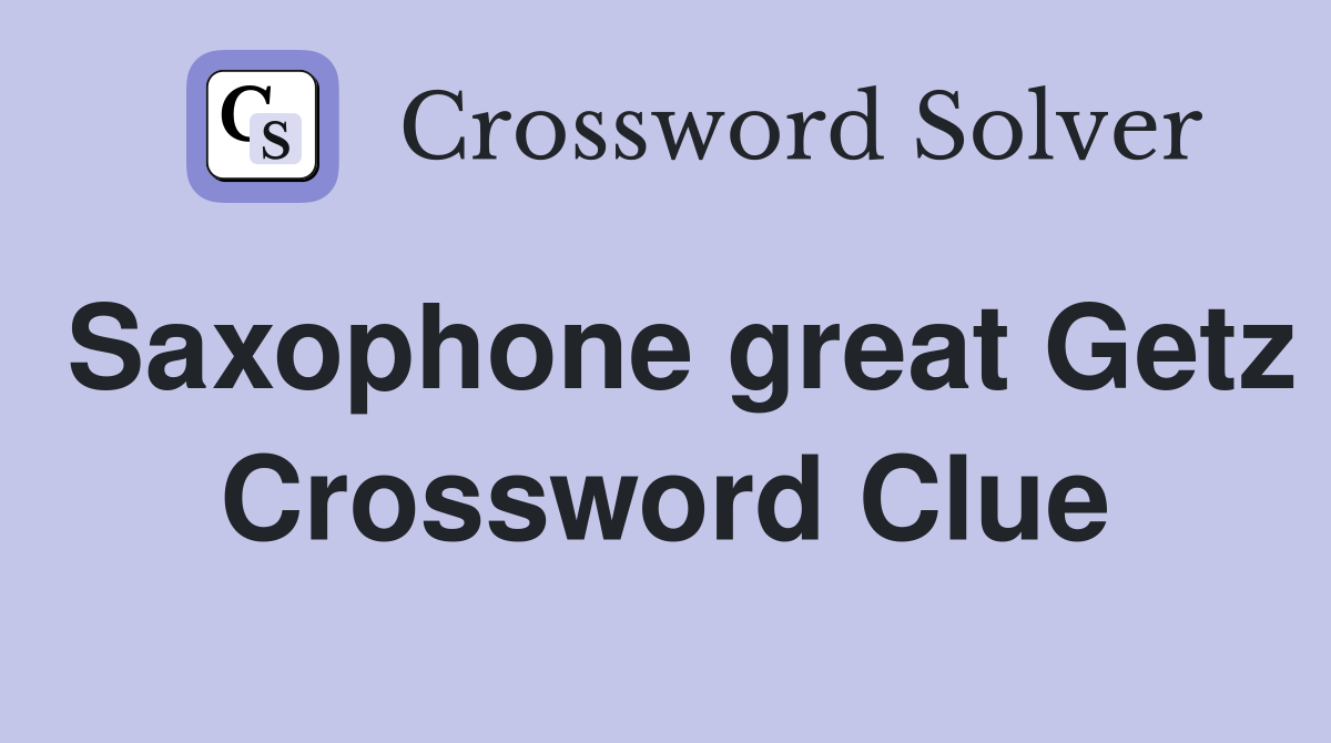 Saxophone great Getz Crossword Clue