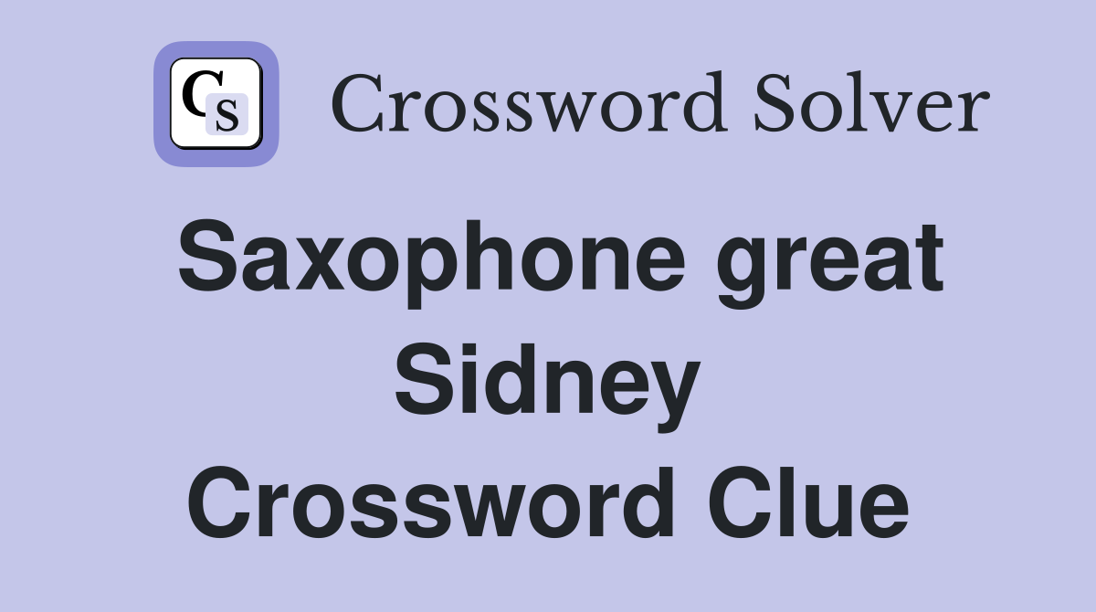 Saxophone great Sidney Crossword Clue