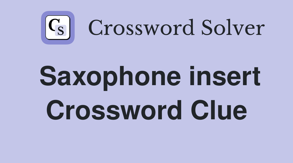 Saxophone insert Crossword Clue