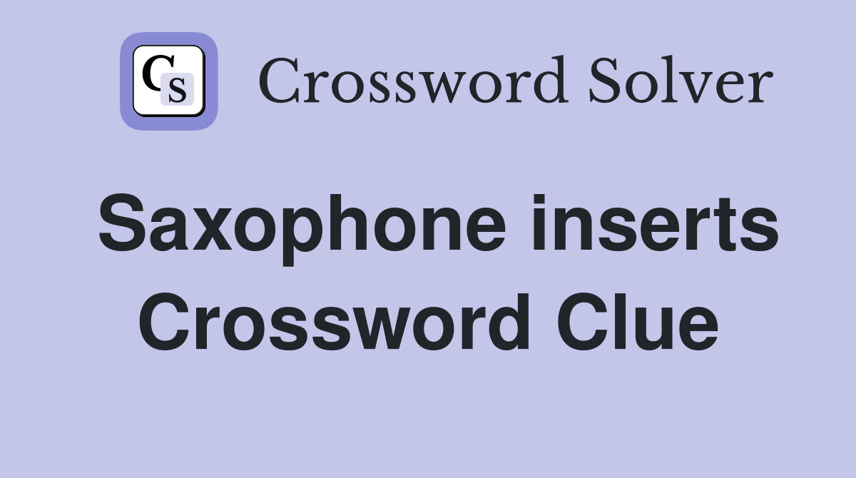 Saxophone inserts Crossword Clue