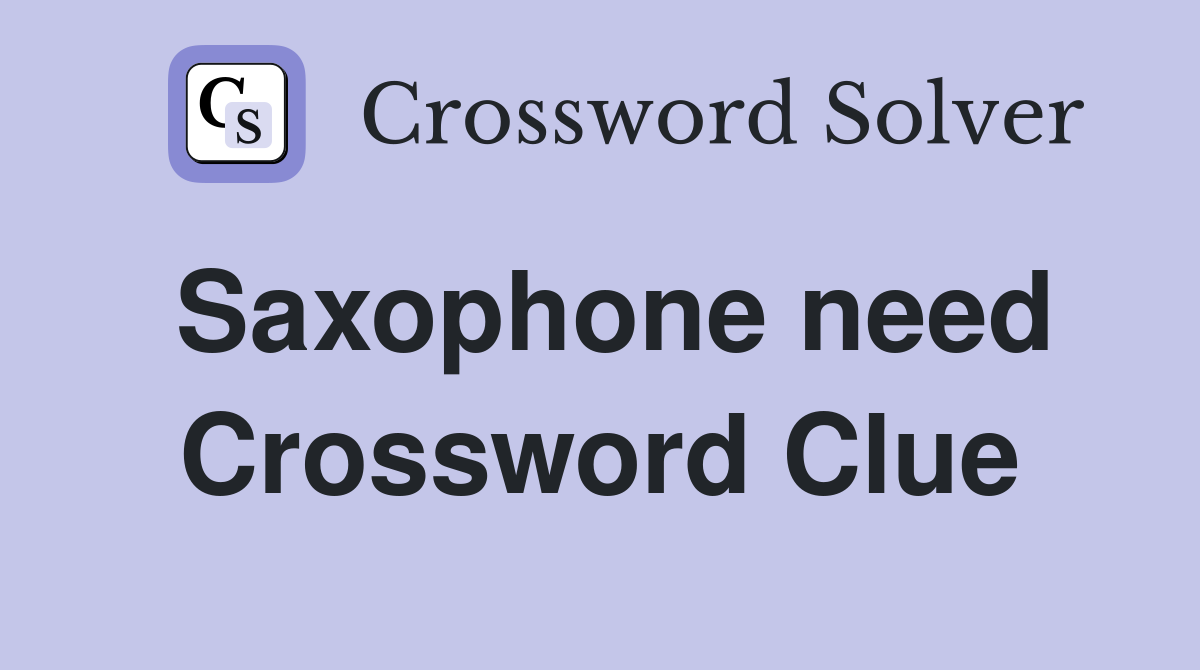 Saxophone need Crossword Clue
