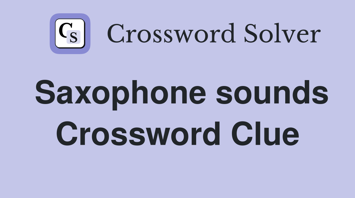 Saxophone sounds Crossword Clue