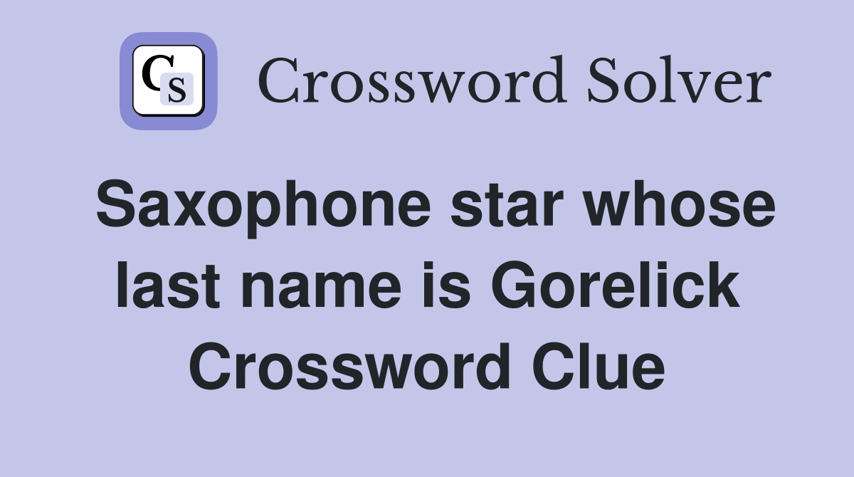 Saxophone star whose last name is Gorelick Crossword Clue
