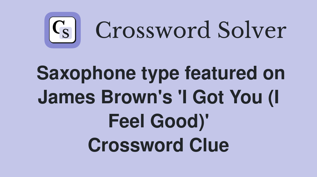 Saxophone type featured on James Brown's 'I Got You (I Feel Good)' Crossword Clue