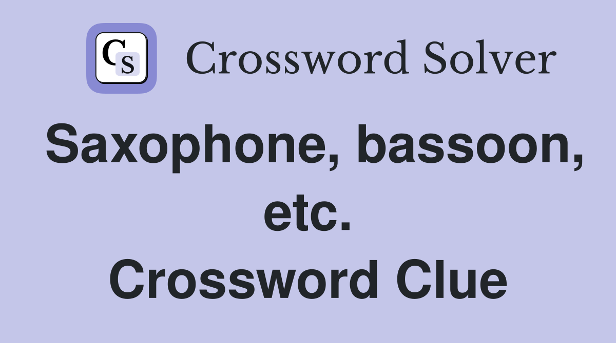 Saxophone, bassoon, etc. Crossword Clue