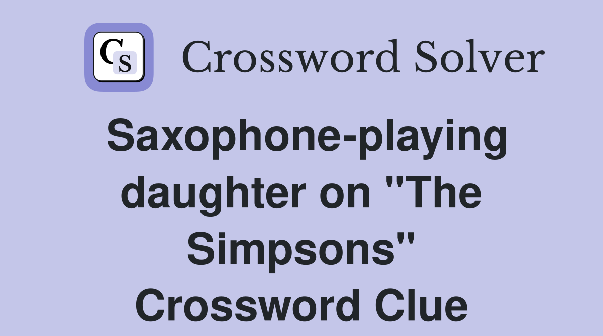Saxophone-playing daughter on "The Simpsons" Crossword Clue