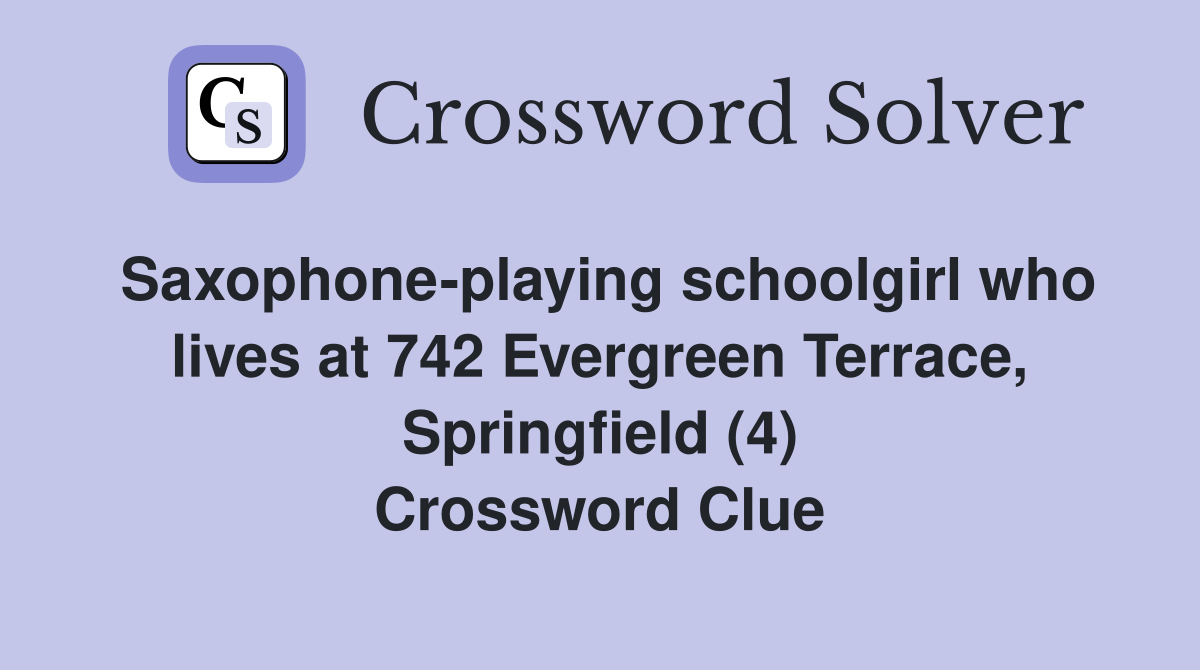 Saxophone-playing schoolgirl who lives at 742 Evergreen Terrace, Springfield (4) Crossword Clue