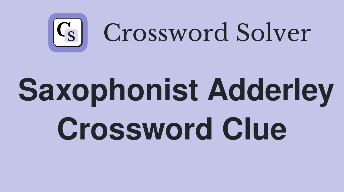 Saxophonist Adderley Crossword Clue