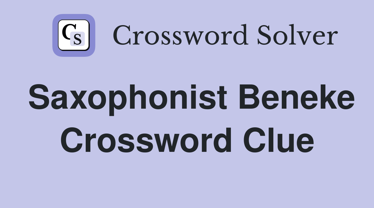 Saxophonist Beneke Crossword Clue