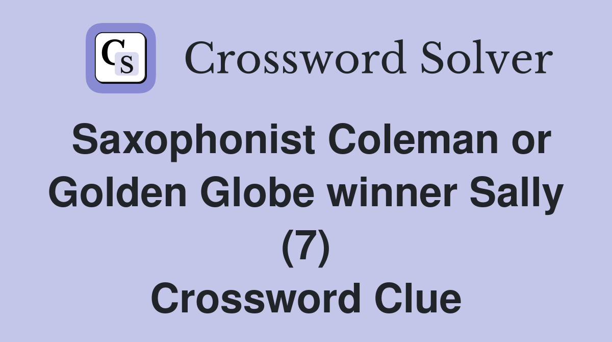 Saxophonist Coleman or Golden Globe winner Sally (7) Crossword Clue