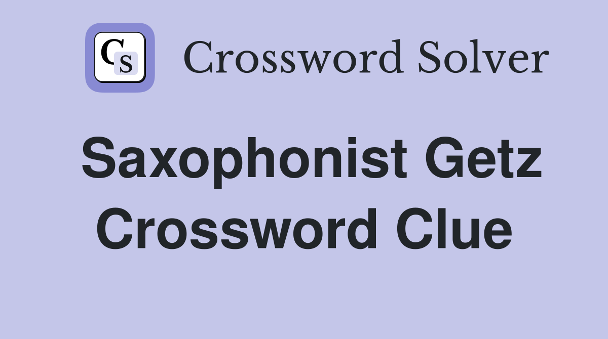 Saxophonist Getz Crossword Clue