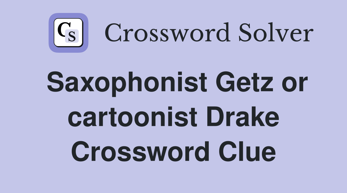 Saxophonist Getz or cartoonist Drake Crossword Clue