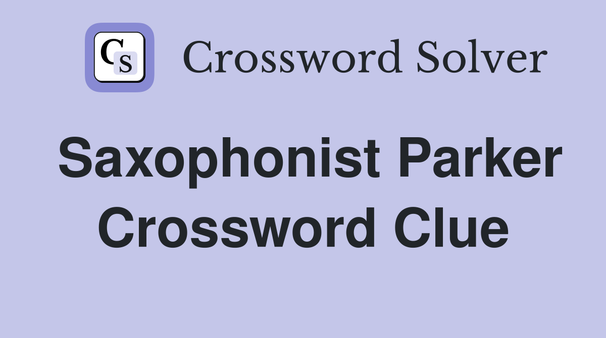 Saxophonist Parker Crossword Clue
