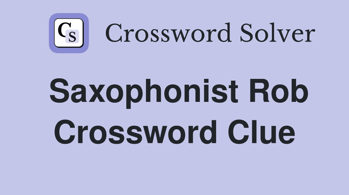 Saxophonist Rob Crossword Clue