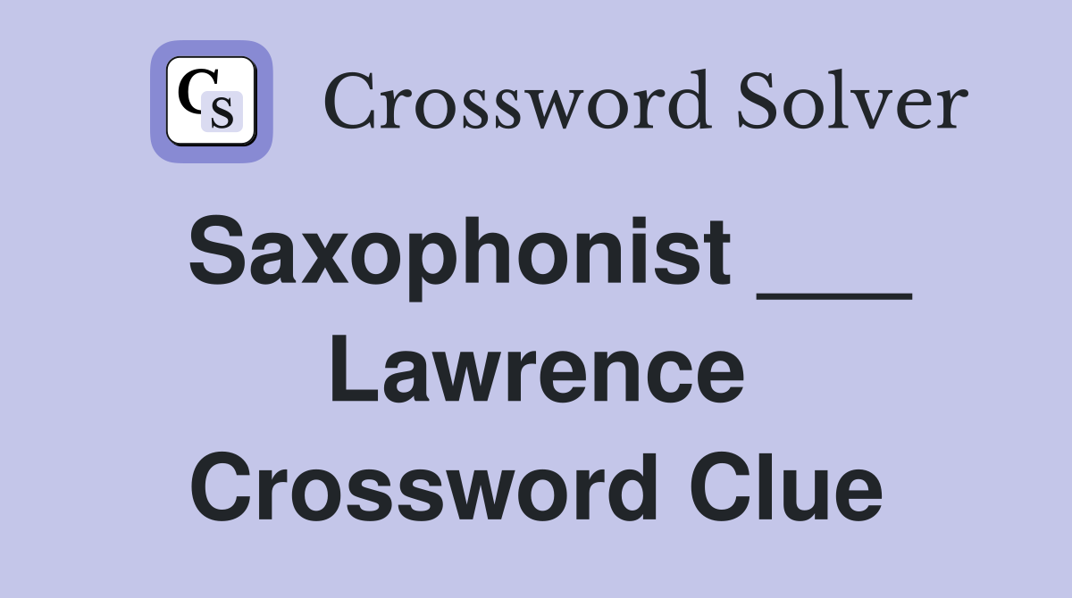 Saxophonist ___ Lawrence Crossword Clue