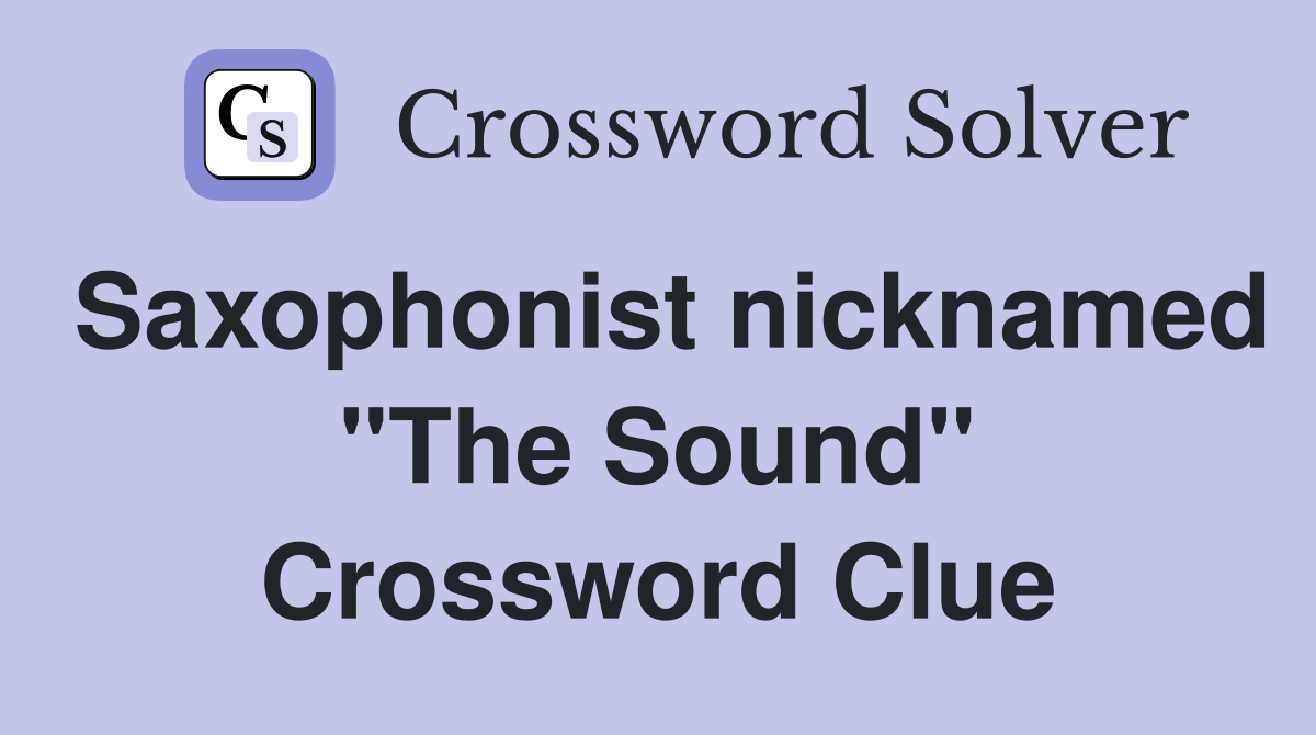 Saxophonist nicknamed "The Sound" Crossword Clue