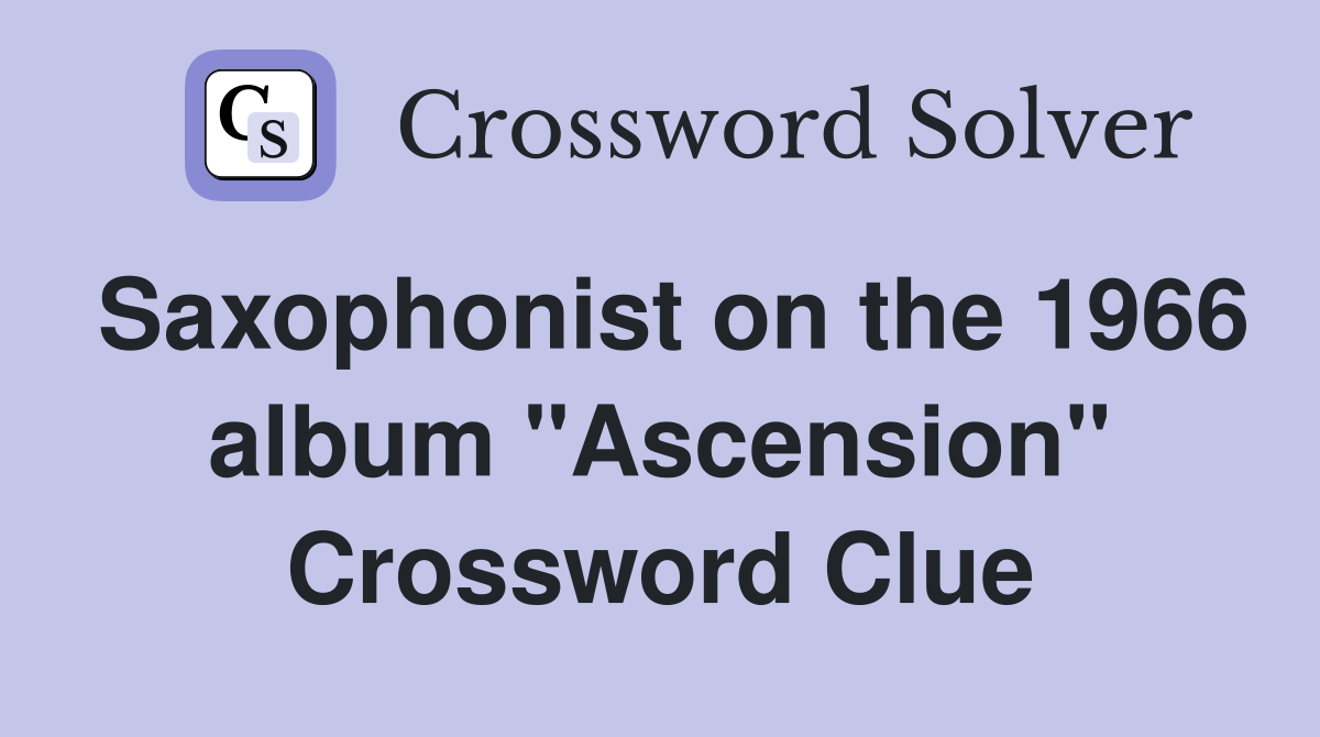 Saxophonist on the 1966 album "Ascension" Crossword Clue