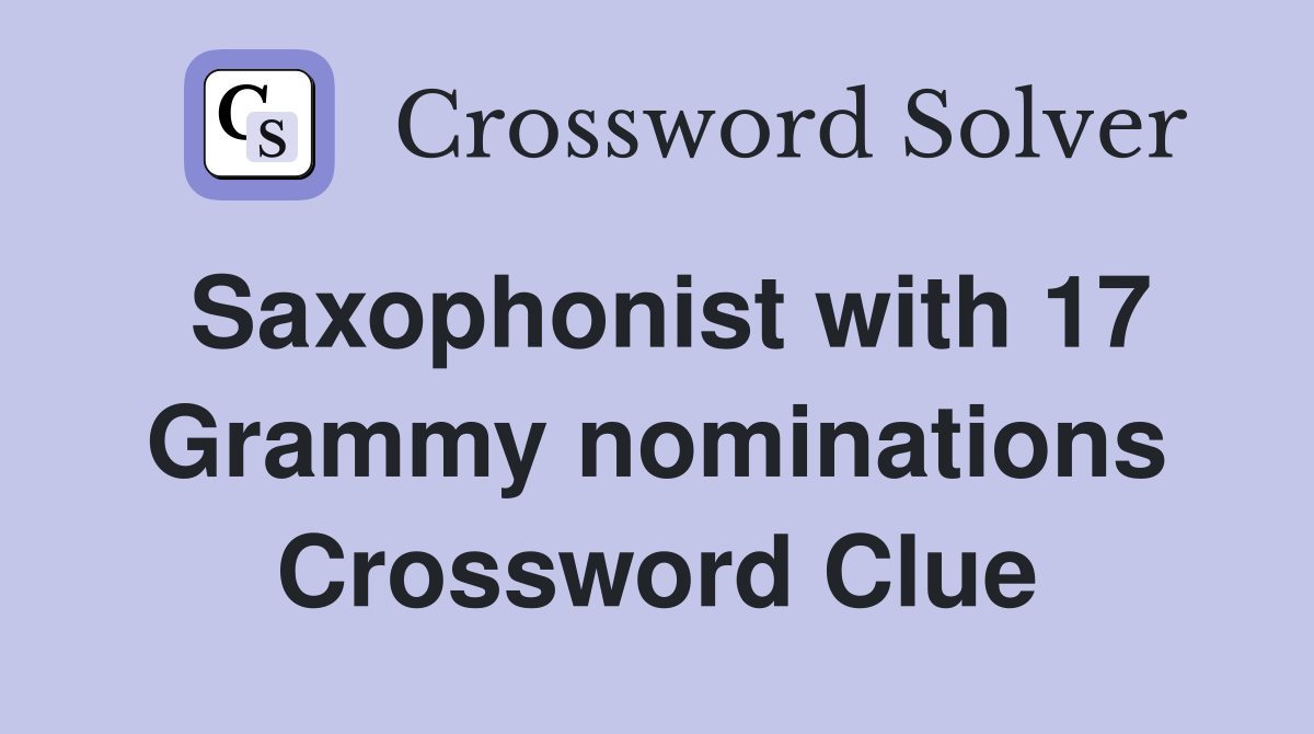 Saxophonist with 17 Grammy nominations Crossword Clue