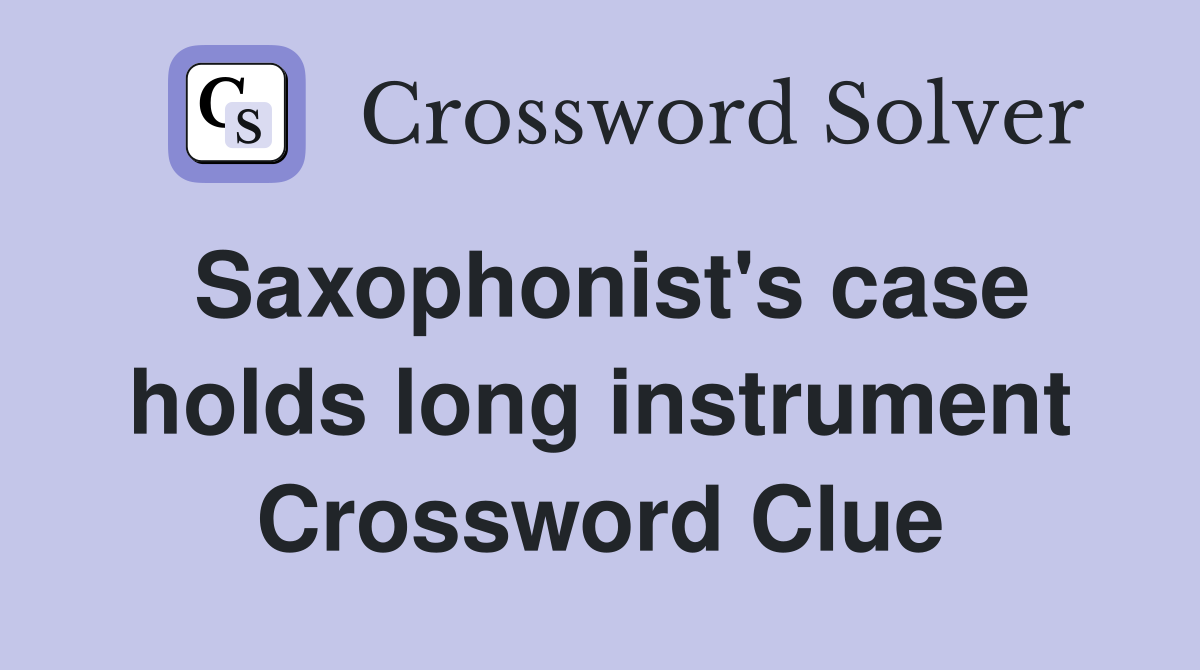 Saxophonist's case holds long instrument Crossword Clue