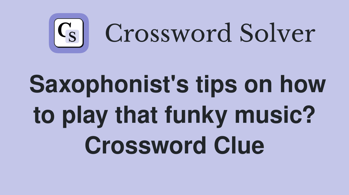 Saxophonist's tips on how to play that funky music? Crossword Clue