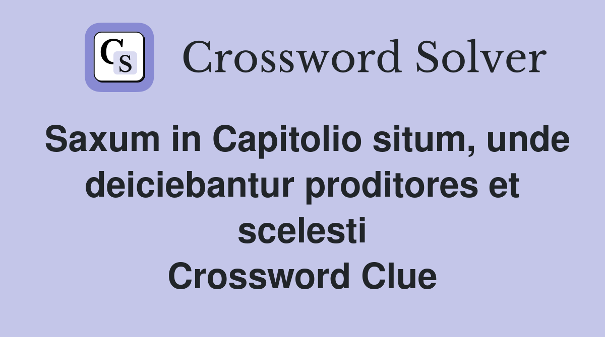 Saxum in Capitolio situm, unde deiciebantur proditores et scelesti Crossword Clue