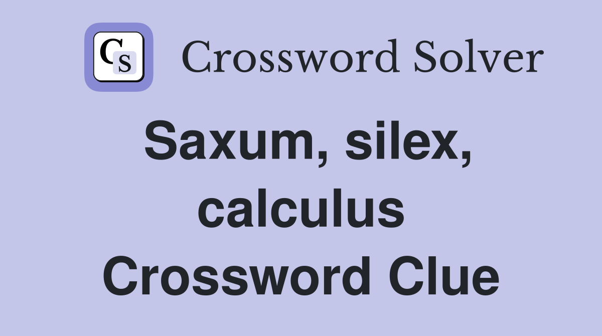 Saxum, silex, calculus Crossword Clue