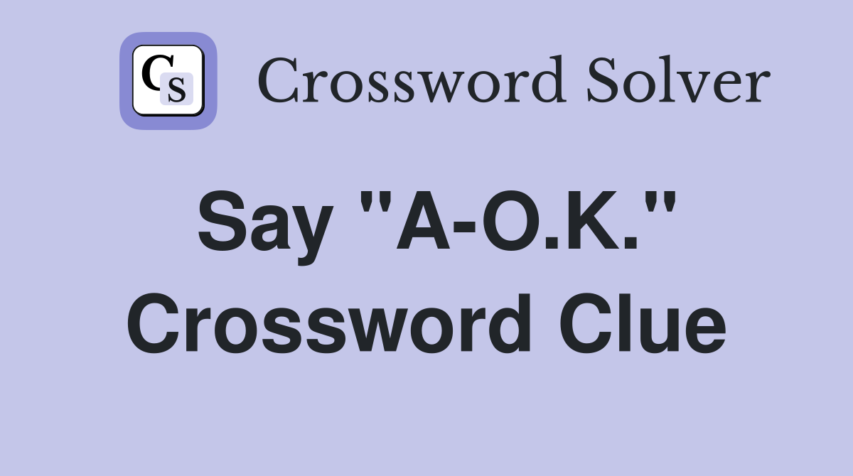 Say "A-O.K." Crossword Clue