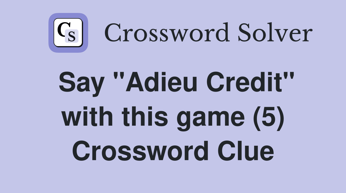 Say "Adieu Credit" with this game (5) Crossword Clue