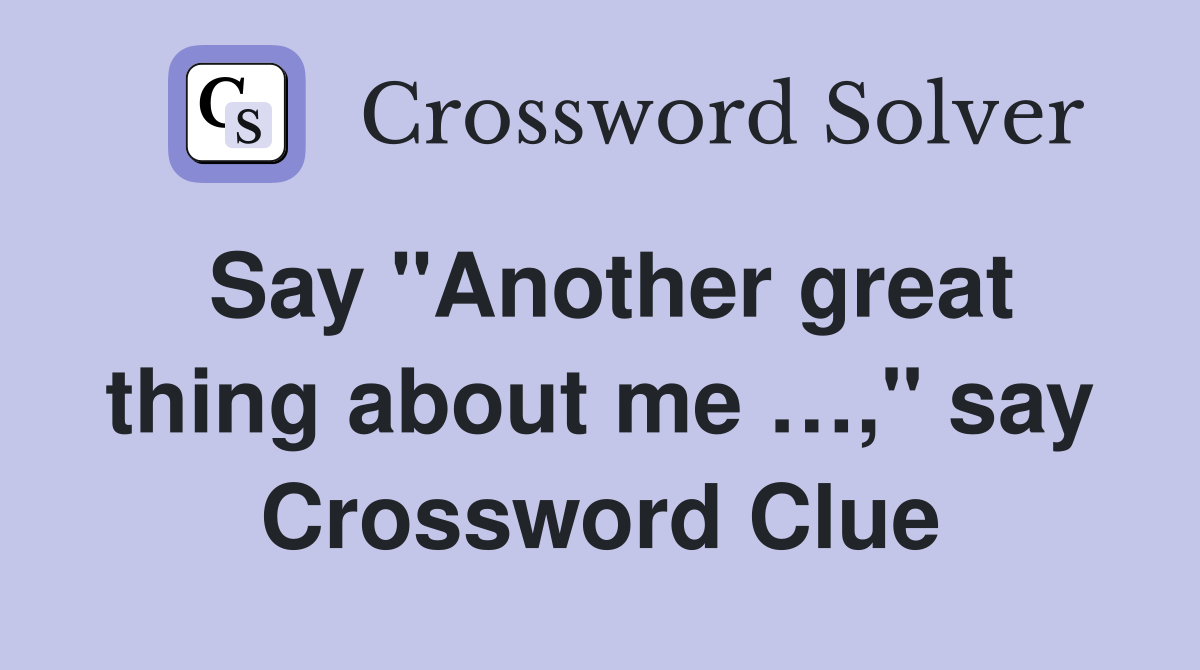 Say "Another great thing about me …," say Crossword Clue