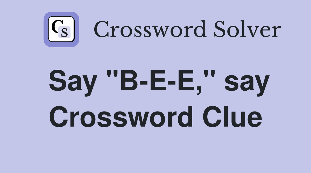 Say "B-E-E," say Crossword Clue