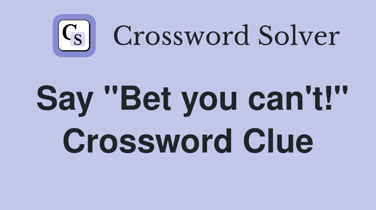 Say "Bet you can't!" Crossword Clue