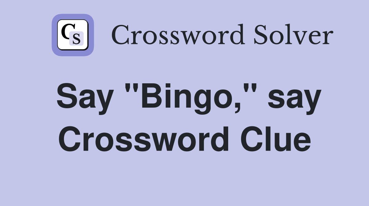 Say "Bingo," say Crossword Clue