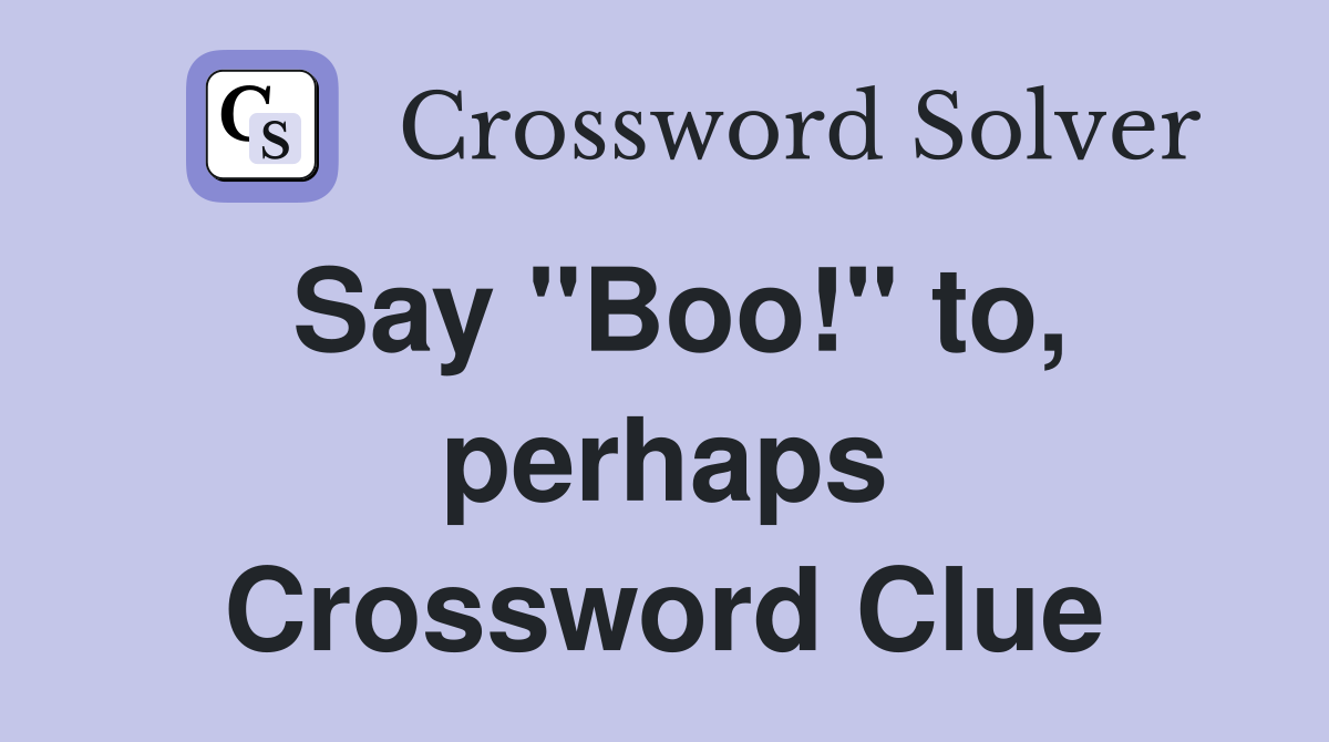 Say "Boo!" to, perhaps Crossword Clue
