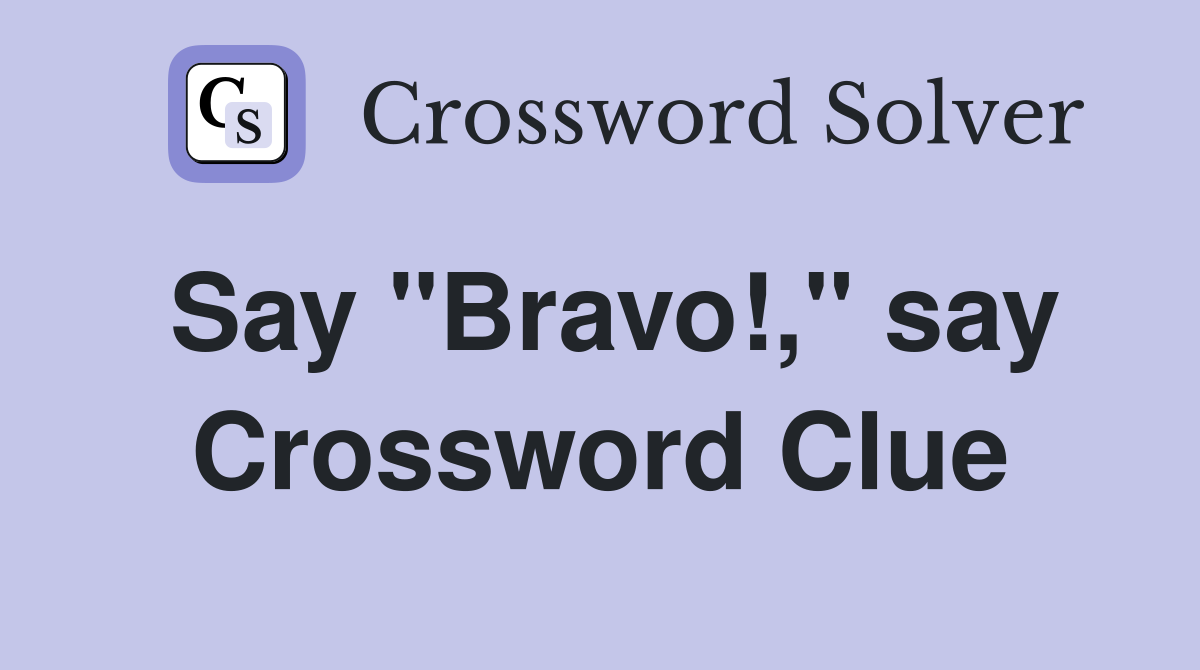Say "Bravo!," say Crossword Clue