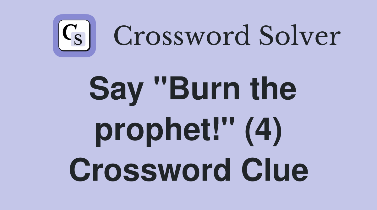 Say "Burn the prophet!" (4) Crossword Clue
