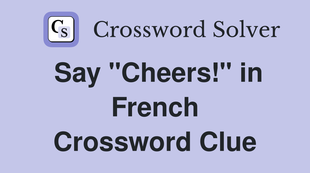 Say "Cheers!" in French Crossword Clue