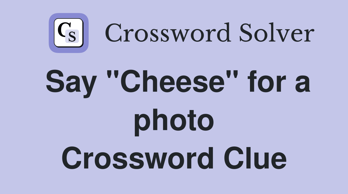 Say "Cheese" for a photo Crossword Clue