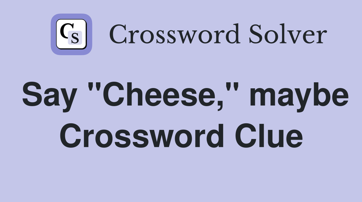 Say "Cheese," maybe Crossword Clue