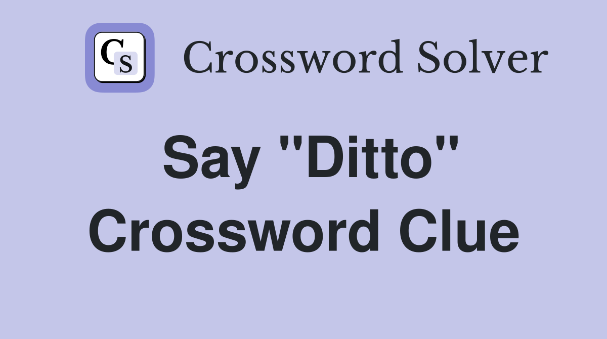 Say "Ditto" Crossword Clue
