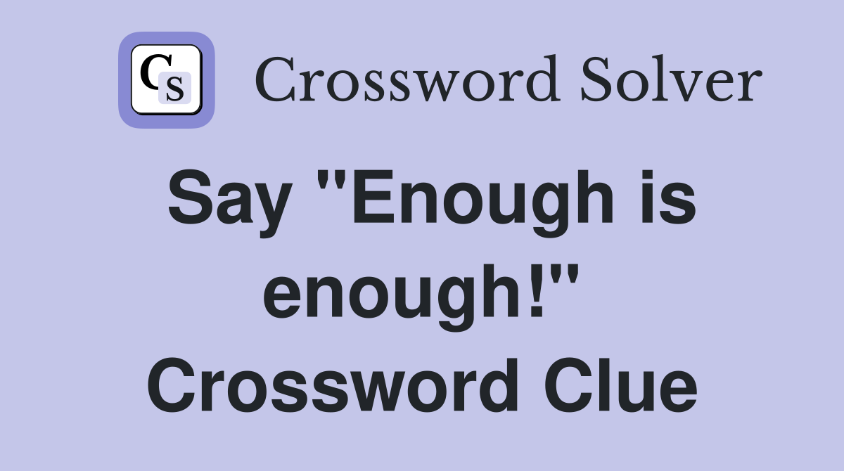 Say "Enough is enough!" Crossword Clue