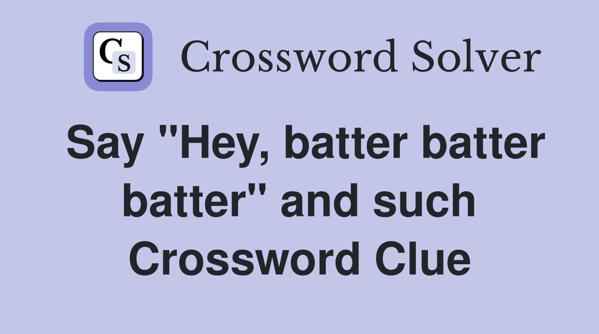 Say "Hey, batter batter batter" and such Crossword Clue