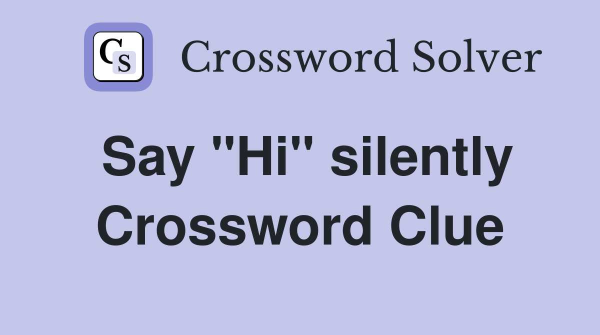 Say "Hi" silently Crossword Clue