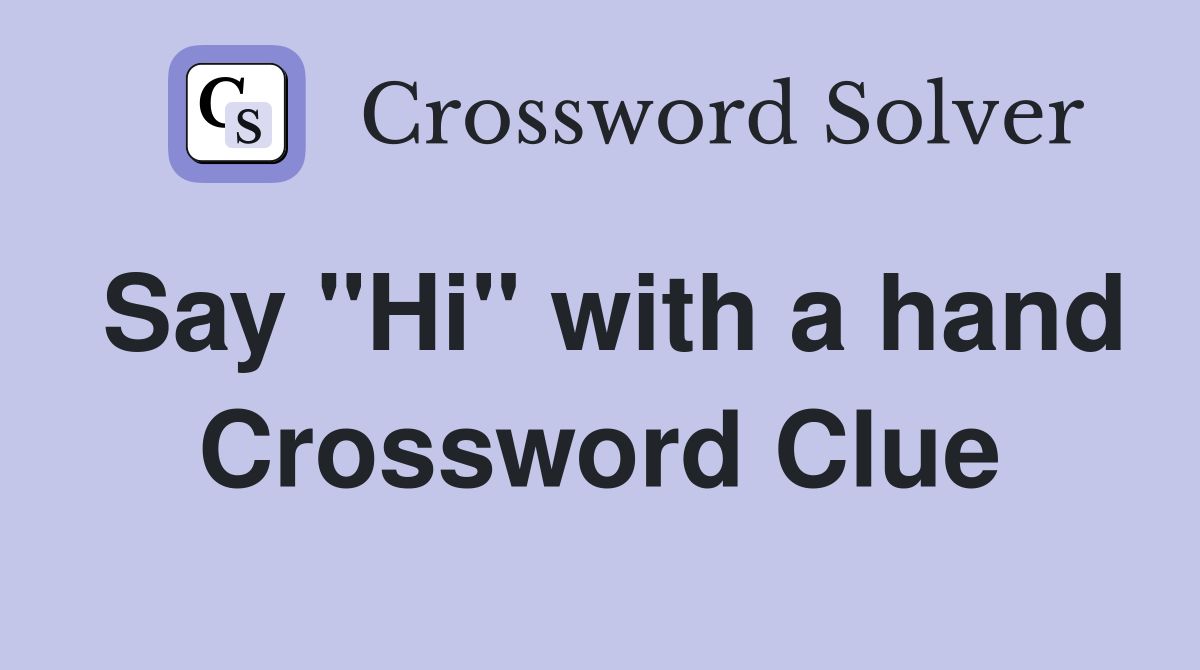 Say "Hi" with a hand Crossword Clue