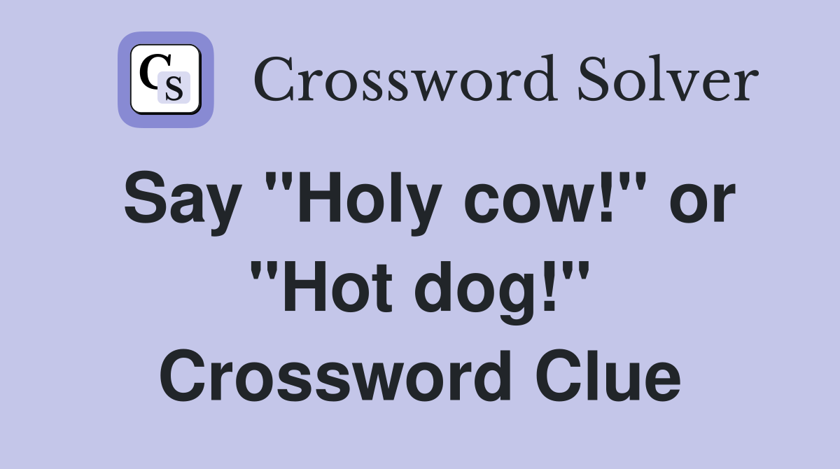 Say "Holy cow!" or "Hot dog!" Crossword Clue