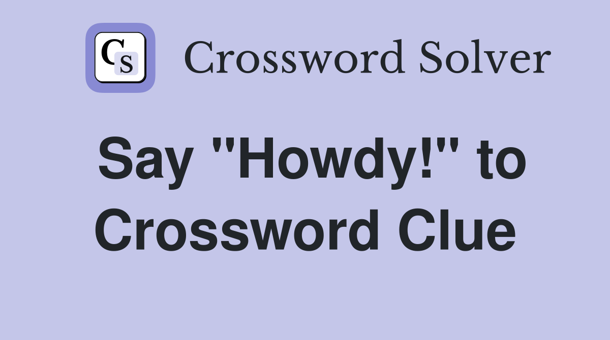 Say "Howdy!" to Crossword Clue