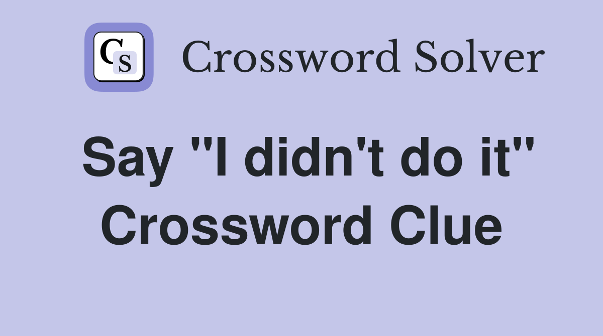 Say "I didn't do it" Crossword Clue