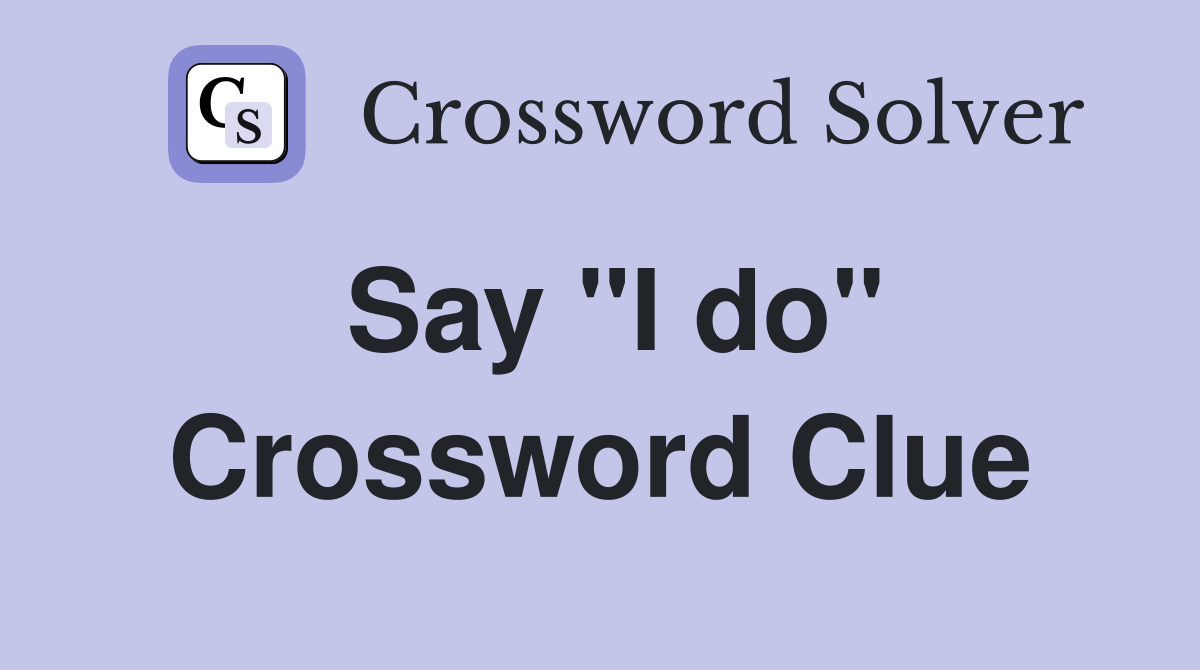Say "I do" Crossword Clue